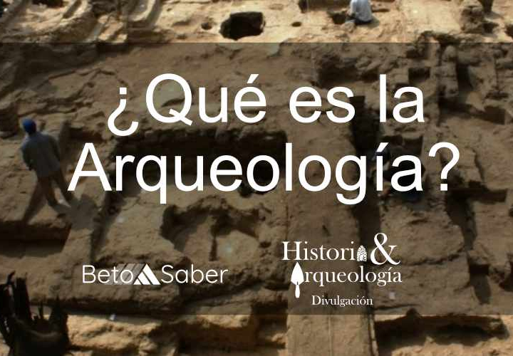 ¿Qué es la arqueología? Una ciencia del pasado humano